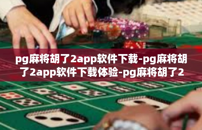 pg麻将胡了2app软件下载-pg麻将胡了2app软件下载体验-pg麻将胡了2app软件下载