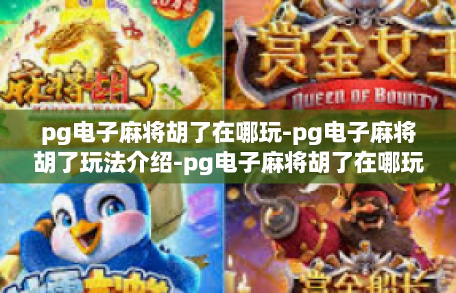 pg电子麻将胡了在哪玩-pg电子麻将胡了玩法介绍-pg电子麻将胡了在哪玩