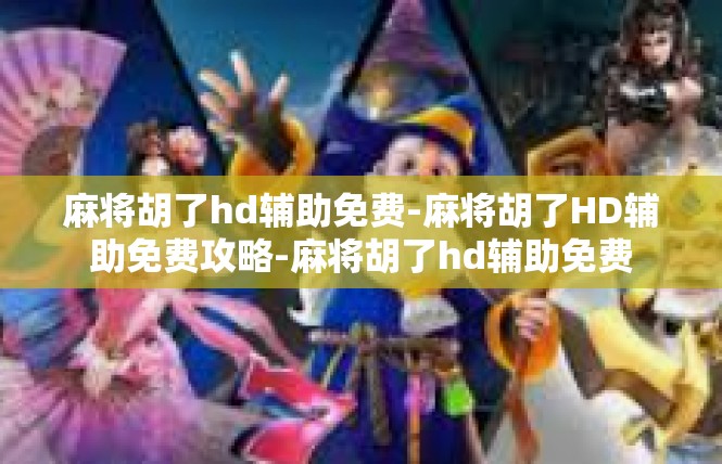 麻将胡了hd辅助免费-麻将胡了HD辅助免费攻略-麻将胡了hd辅助免费