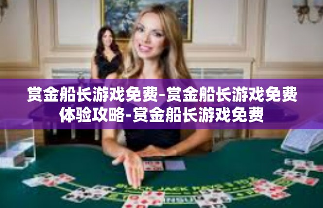 赏金船长游戏免费-赏金船长游戏免费体验攻略-赏金船长游戏免费