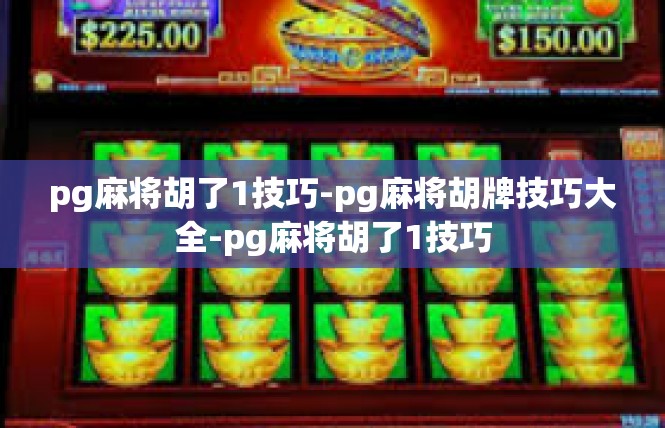 pg麻将胡了1技巧-pg麻将胡牌技巧大全-pg麻将胡了1技巧
