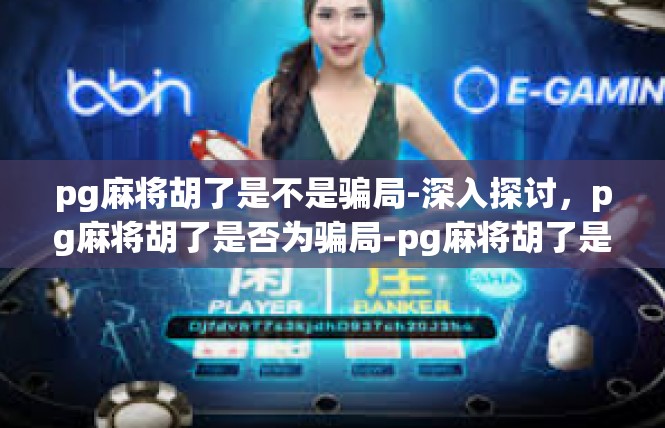 pg麻将胡了是不是骗局-深入探讨，pg麻将胡了是否为骗局-pg麻将胡了是不是骗局