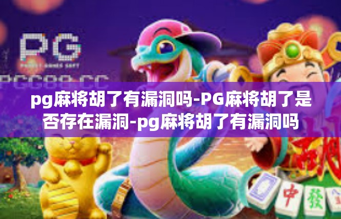 pg麻将胡了有漏洞吗-PG麻将胡了是否存在漏洞-pg麻将胡了有漏洞吗