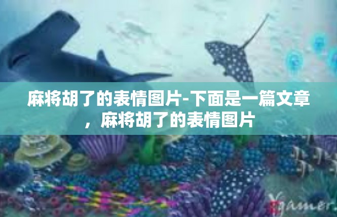 麻将胡了的表情图片-下面是一篇文章，麻将胡了的表情图片