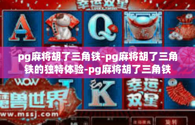 pg麻将胡了三角铁-pg麻将胡了三角铁的独特体验-pg麻将胡了三角铁