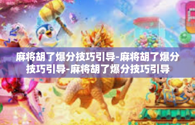 麻将胡了爆分技巧引导-麻将胡了爆分技巧引导-麻将胡了爆分技巧引导