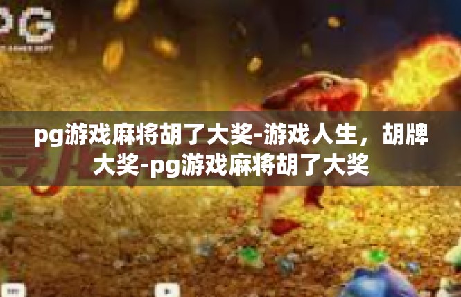 pg游戏麻将胡了大奖-游戏人生，胡牌大奖-pg游戏麻将胡了大奖