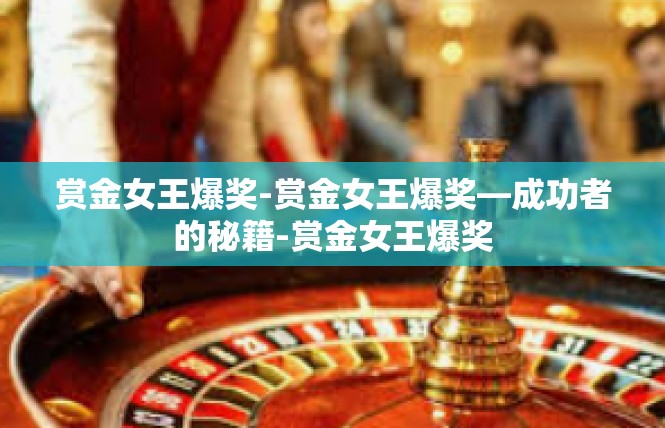赏金女王爆奖-赏金女王爆奖—成功者的秘籍-赏金女王爆奖