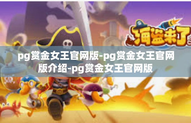 pg赏金女王官网版-pg赏金女王官网版介绍-pg赏金女王官网版