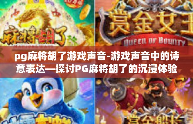 pg麻将胡了游戏声音-游戏声音中的诗意表达—探讨PG麻将胡了的沉浸体验-pg麻将胡了游戏声音
