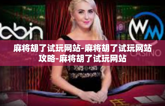麻将胡了试玩网站-麻将胡了试玩网站攻略-麻将胡了试玩网站