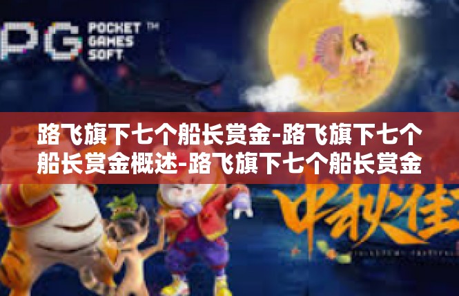 路飞旗下七个船长赏金-路飞旗下七个船长赏金概述-路飞旗下七个船长赏金