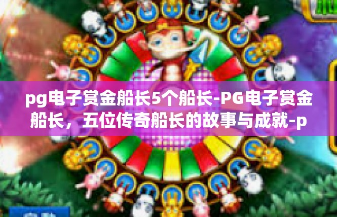 pg电子赏金船长5个船长-PG电子赏金船长，五位传奇船长的故事与成就-pg电子赏金船长5个船长
