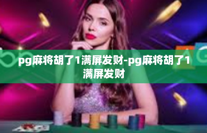 pg麻将胡了1满屏发财-pg麻将胡了1满屏发财