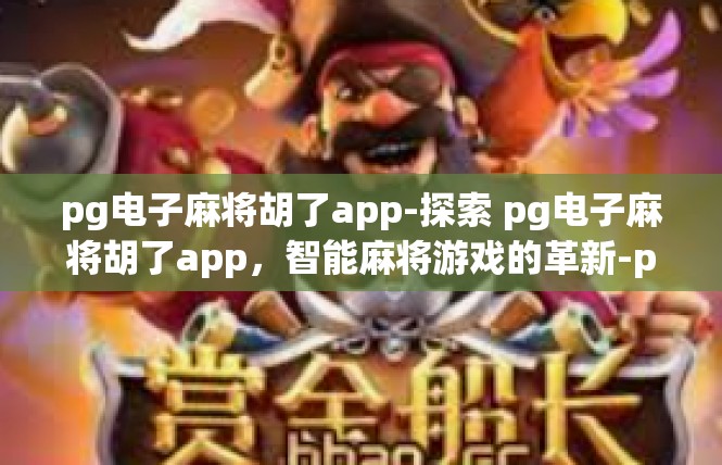pg电子麻将胡了app-探索 pg电子麻将胡了app，智能麻将游戏的革新-pg电子麻将胡了app