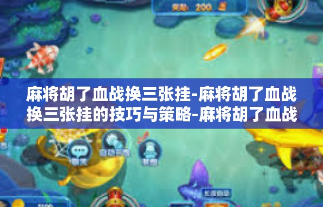 麻将胡了血战换三张挂-麻将胡了血战换三张挂的技巧与策略-麻将胡了血战换三张挂