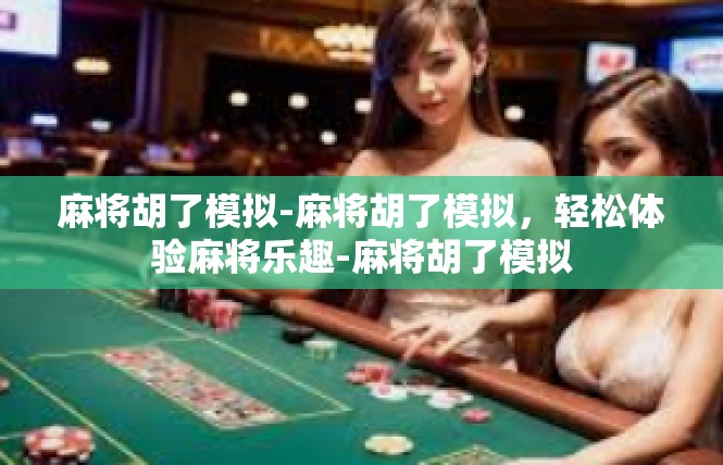 麻将胡了模拟-麻将胡了模拟，轻松体验麻将乐趣-麻将胡了模拟