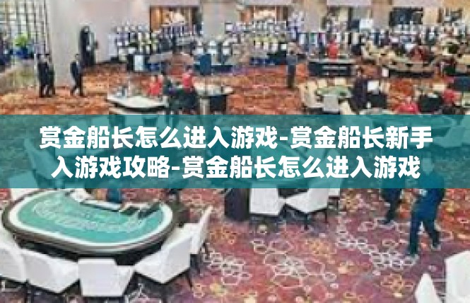 赏金船长怎么进入游戏-赏金船长新手入游戏攻略-赏金船长怎么进入游戏