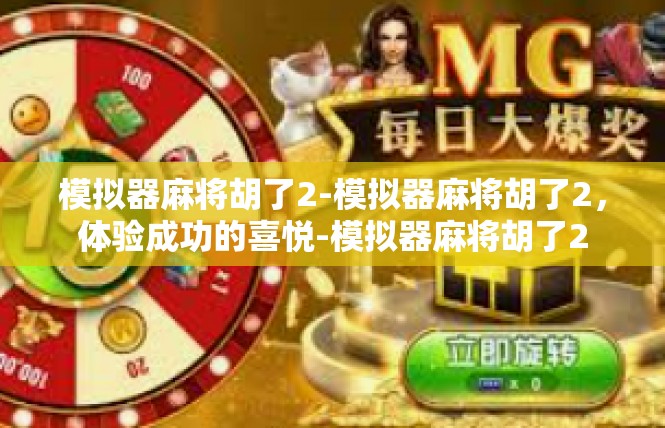 模拟器麻将胡了2-模拟器麻将胡了2，体验成功的喜悦-模拟器麻将胡了2