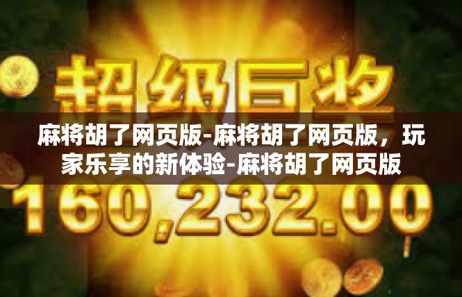 麻将胡了网页版-麻将胡了网页版，玩家乐享的新体验-麻将胡了网页版