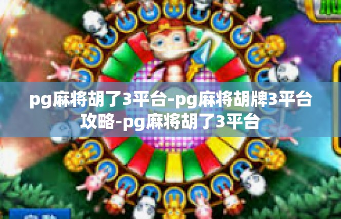 pg麻将胡了3平台-pg麻将胡牌3平台攻略-pg麻将胡了3平台