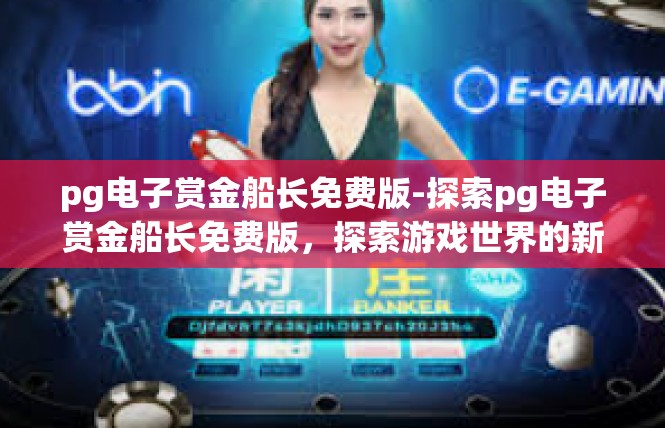 pg电子赏金船长免费版-探索pg电子赏金船长免费版，探索游戏世界的新篇章-pg电子赏金船长免费版
