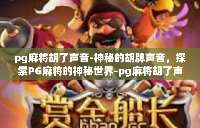 pg麻将胡了声音-神秘的胡牌声音，探索PG麻将的神秘世界-pg麻将胡了声音