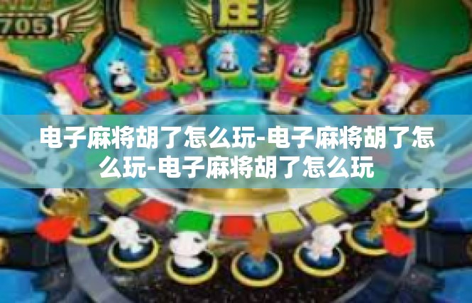 电子麻将胡了怎么玩-电子麻将胡了怎么玩-电子麻将胡了怎么玩