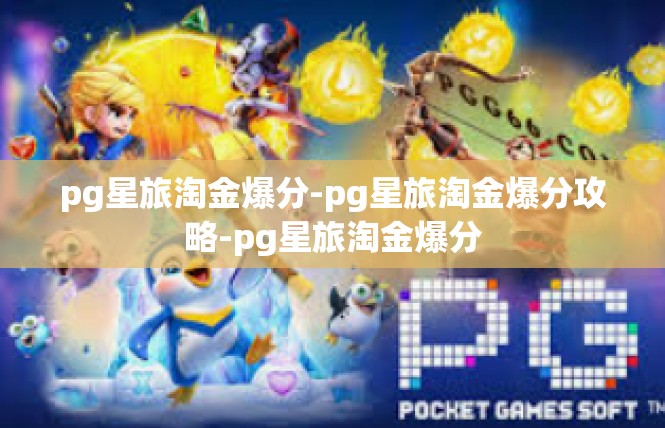 pg星旅淘金爆分-pg星旅淘金爆分攻略-pg星旅淘金爆分