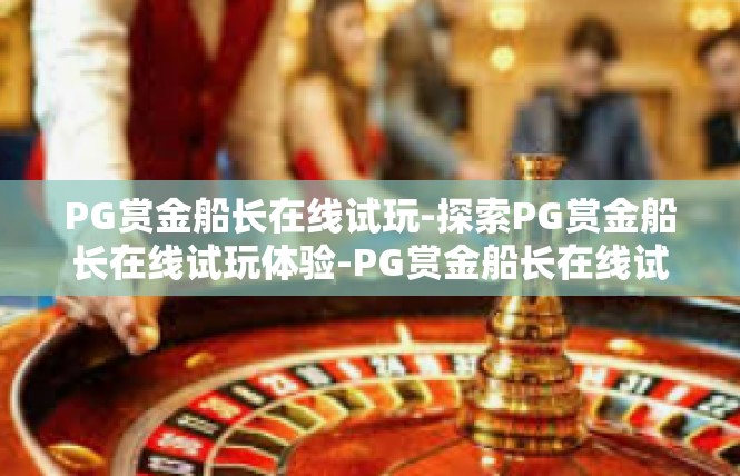 PG赏金船长在线试玩-探索PG赏金船长在线试玩体验-PG赏金船长在线试玩