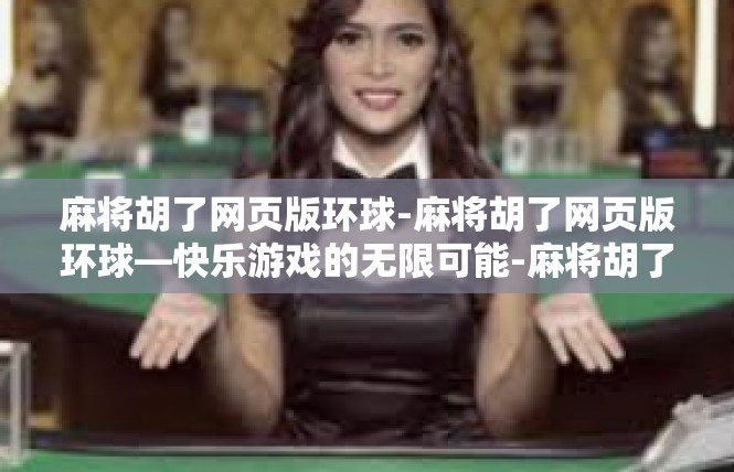 麻将胡了网页版环球-麻将胡了网页版环球—快乐游戏的无限可能-麻将胡了网页版环球