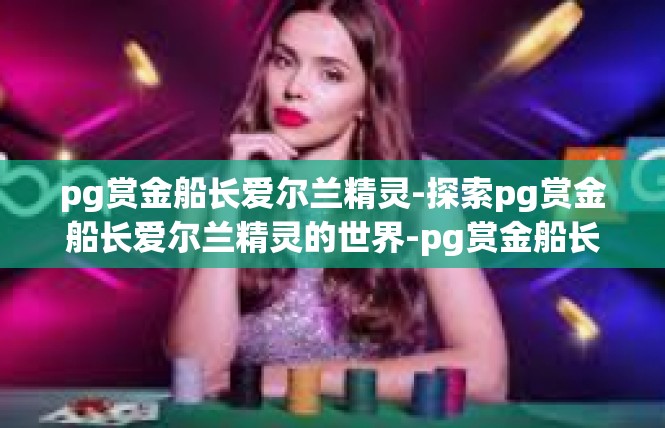 pg赏金船长爱尔兰精灵-探索pg赏金船长爱尔兰精灵的世界-pg赏金船长爱尔兰精灵