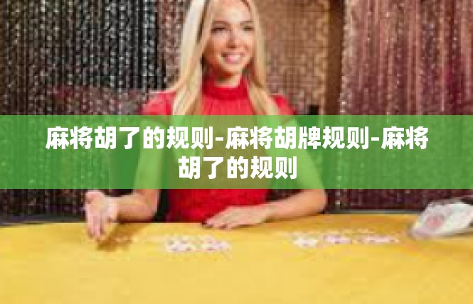 麻将胡了的规则-麻将胡牌规则-麻将胡了的规则