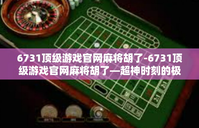 6731顶级游戏官网麻将胡了-6731顶级游戏官网麻将胡了—超神时刻的极致体验-6731顶级游戏官网麻将胡了