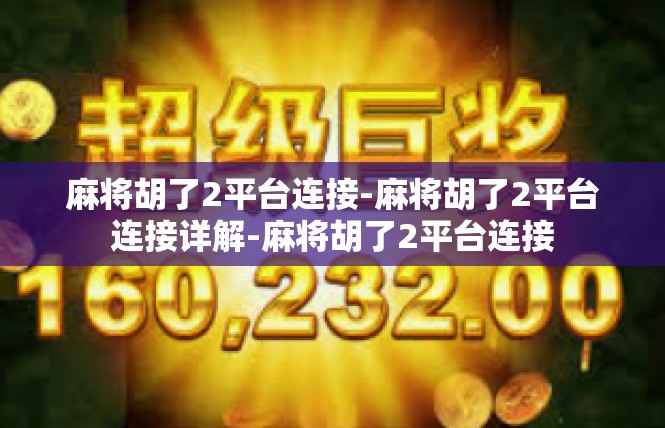 麻将胡了2平台连接-麻将胡了2平台连接详解-麻将胡了2平台连接