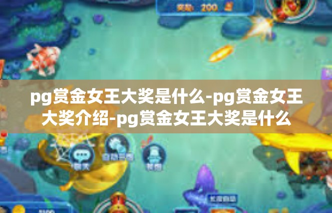 pg赏金女王大奖是什么-pg赏金女王大奖介绍-pg赏金女王大奖是什么
