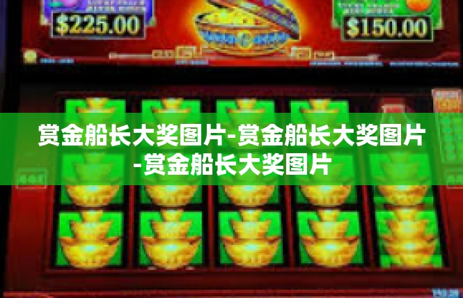 赏金船长大奖图片-赏金船长大奖图片-赏金船长大奖图片