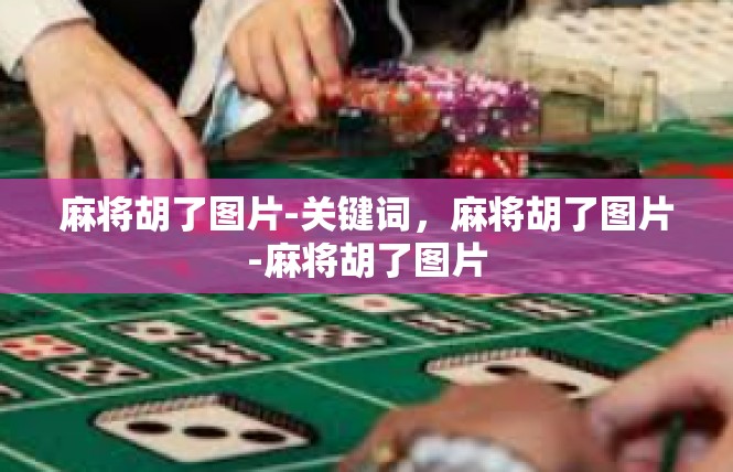 麻将胡了图片-关键词，麻将胡了图片-麻将胡了图片