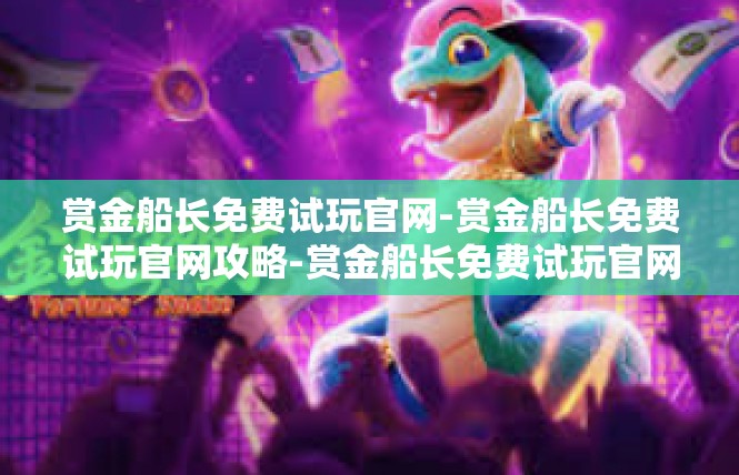 赏金船长免费试玩官网-赏金船长免费试玩官网攻略-赏金船长免费试玩官网
