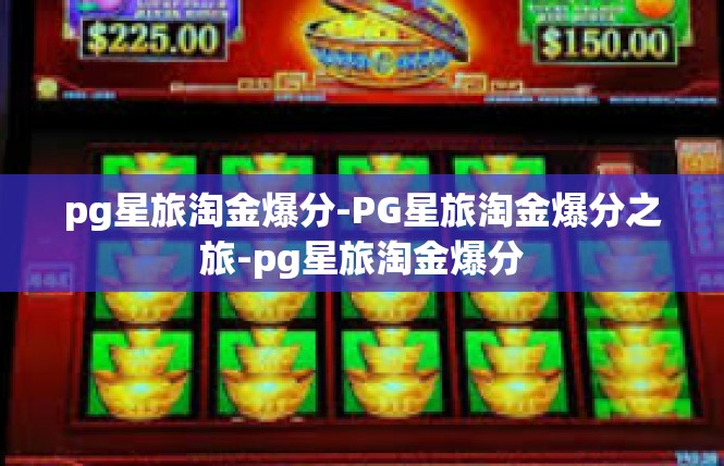 pg星旅淘金爆分-PG星旅淘金爆分之旅-pg星旅淘金爆分