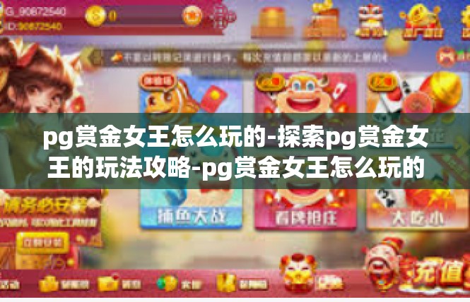 pg赏金女王怎么玩的-探索pg赏金女王的玩法攻略-pg赏金女王怎么玩的