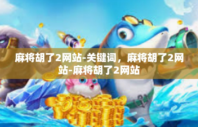 麻将胡了2网站-关键词，麻将胡了2网站-麻将胡了2网站