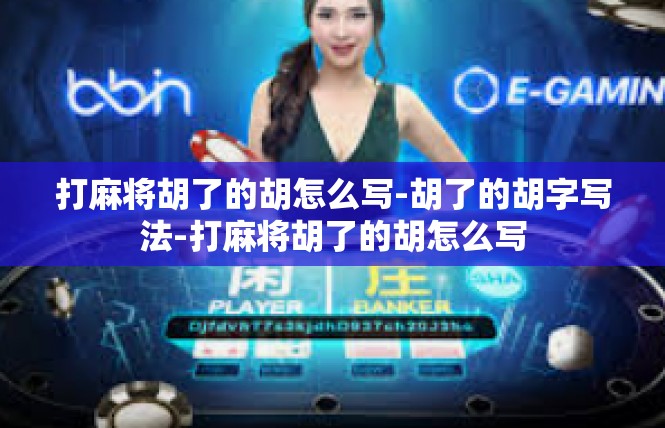 打麻将胡了的胡怎么写-胡了的胡字写法-打麻将胡了的胡怎么写