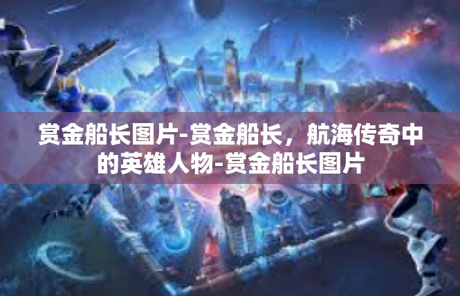 赏金船长图片-赏金船长，航海传奇中的英雄人物-赏金船长图片