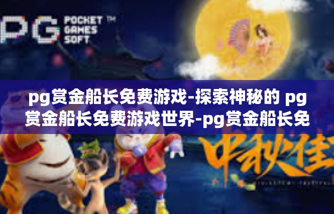 pg赏金船长免费游戏-探索神秘的 pg赏金船长免费游戏世界-pg赏金船长免费游戏