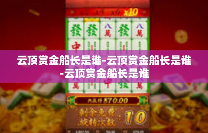 云顶赏金船长是谁-云顶赏金船长是谁-云顶赏金船长是谁