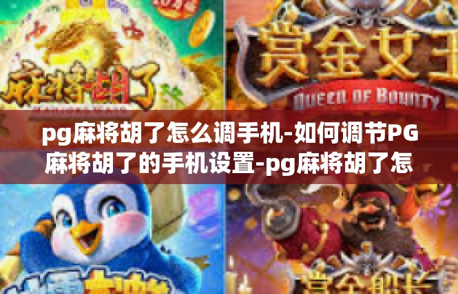 pg麻将胡了怎么调手机-如何调节PG麻将胡了的手机设置-pg麻将胡了怎么调手机
