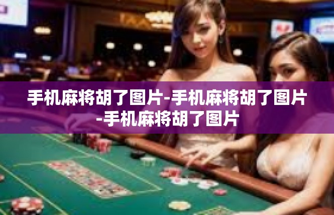手机麻将胡了图片-手机麻将胡了图片-手机麻将胡了图片
