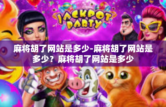麻将胡了网站是多少-麻将胡了网站是多少？麻将胡了网站是多少