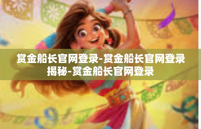 赏金船长官网登录-赏金船长官网登录揭秘-赏金船长官网登录